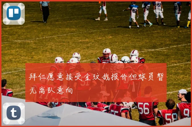 拜仁愿意接受金玟哉报价但球员暂无离队意向